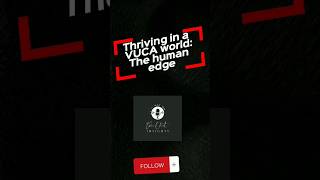 Thriving in a VUCA world:The human edge