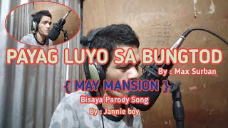 PAYAG LUYO SA BUNGTOD MAX SURBAN ( MAY MANSION ) BISAYA PARODY SONG | Jannie boy