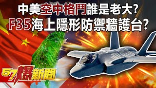 中美「空中格鬥」誰是老大？ F35海上隱形防禦牆護台？！-施孝瑋 徐俊相《57爆新聞》精選篇【軍事頭條】網路獨播版-1900-4