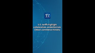 Xinhua News | U.S. tariffs highlight unilateralism, protectionism: China's commerce ministry