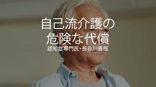 自己流介護の危険な代償〜認知症専門医・長谷川嘉哉