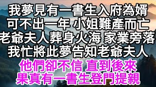 我夢見有一書生入府為婿，可不出一年，小姐難產而亡，老爺夫人葬身火海，家業旁落，我忙將此夢告知老爺夫人，他們卻不信，直到後來，果真有一書生登門提親 【美好人生】