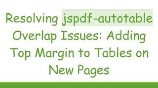 Resolving jspdf-autotable Overlap Issues: Adding Top Margin to Tables on New Pages