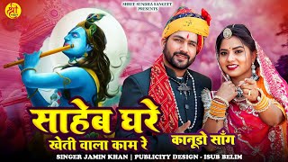 साहेब घरे खेती वाला काम रे ll Saheb Gre Kheti Vala Kam ll Singer Jaminkhan ll Nay Kanuda Song 2025