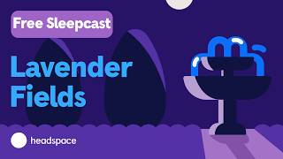 Lavender Fields: A Free 45 Minute Sleepcast From Headspace