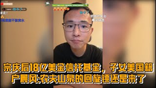 宗庆后18亿美金信托基金，子女美国籍，户晨风:农夫山泉的回旋镖终于还是来了