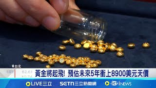 黃金將起飛! 預估未來5年衝上8900美元天價 高檔盤整 黃金6/2衝上每盎司逾3300美元｜記者 劉至柔 徐國衡｜台灣要聞20250602｜三立iNEWS