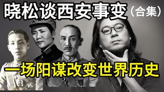 晓松谈西安事变合集，一场阳谋改变世界历史，揭秘西安事变惊人内幕