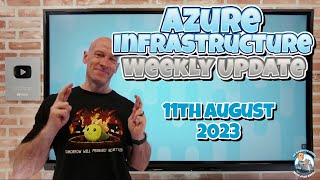 Azure Infrastructure Weekly Update - 11th August 2023