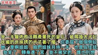 我一手醫術救活難產暈死的皇后，被賜婚太子妃，妖媚的庶妹誘的太子著了魔：你委屈下做個側妃，她：是啊姐姐，咱們姐妹共侍一夫，也是段佳話，我笑了，轉身進了宮，我不稀罕的，誰也別想#完结小说#春風書院#爽文