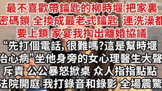 最不喜歡帶鑰匙的柳時堰，把家裏密碼鎖全換成最老式鑰匙 連洗澡都要上鎖，家宴我掏出離婚協議“先打個電話，很難嗎?這是幫時堰治病”坐他身旁的女心理醫生大聲斥責我，公公暴怒掀桌，法院開庭 我打錄音和錄影