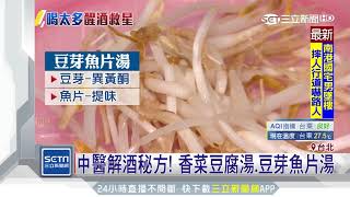 中醫解酒秘方！香菜豆腐湯、豆芽魚片湯│三立新聞台
