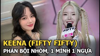 Keena (FIFTY FIFTY): Phản bội nhóm, 1 mình 1 ngựa