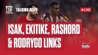 Isak, Ekitike, Rashford & Rodrygo Links | Talking Reds