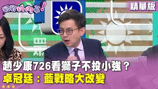 精華片段》#趙少康 726看獅子不投小強？ #卓冠廷：藍戰略大改變【#狠狠抖內幕】2025.07.17