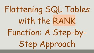 Flattening SQL Tables with the RANK Function: A Step-by-Step Approach