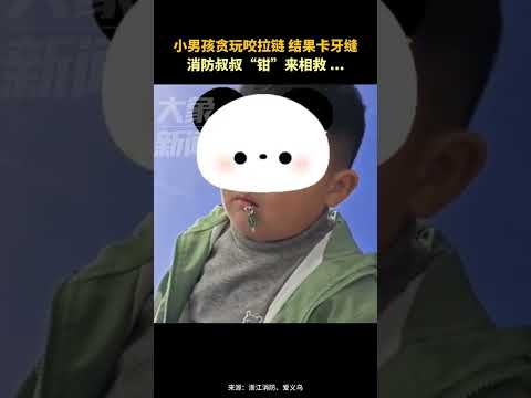 3月7日(发布），浙江金华，小男孩贪玩咬拉链 结果卡牙缝，消防叔叔“钳”来相救 ...