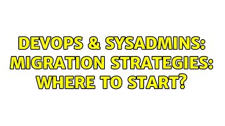 DevOps & SysAdmins: Migration strategies: where to start?
