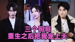 【高清完结】宋喃&谭圳豪《三个哥哥重生之后把我宠上天》全集来咯✨️#短剧 #短劇 #启元推文
