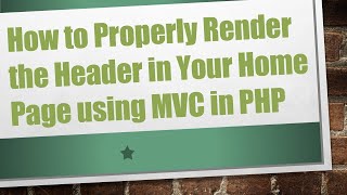 How to Properly Render the Header in Your Home Page using MVC in PHP