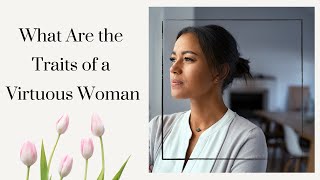 Traits Of A Virtuous Woman | How to be a Godly Woman