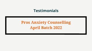 Pros Anxiety Counselling Feedback, April Batch 2022