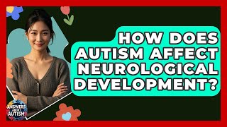 How Does Autism Affect Neurological Development? - Answers About Autism