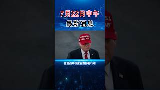 7月22日中午最新消息！#国际 #国际局势 #国际热点新闻 #全球看点 #中东局势