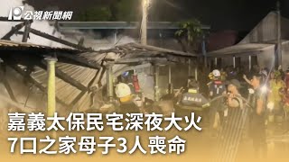 嘉義太保民宅深夜大火 7口之家母子3人喪命｜20240508 公視早安新聞