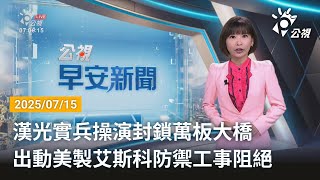 20250715 公視早安新聞 完整版｜漢光實兵操演封鎖萬板大橋 出動美製艾斯科防禦工事阻絕