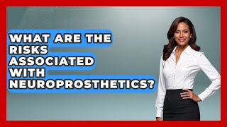 What Are the Risks Associated With Neuroprosthetics? | Neurotech Insight Pro News