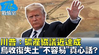 川普：礦產協議近達成 烏克蘭收復失土"不容易"真心話？#少康戰情室 20250225-1｜#林亮君 #陳琬惠 #黃暐瀚 #賴士葆 #江怡臻 #葉元之