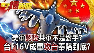 美軍「認證」共軍不是對手？ 台F16V成軍「攻台」奉陪到底？-施孝瑋 徐俊相《57爆新聞》網路獨播版-1900 2021.03.18