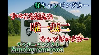 【Sunday compact】クラス最大級・最高峰・フル装備・向かう所敵なし！軽キャンピングカーの革命児覚醒・唯一無二の頂点！