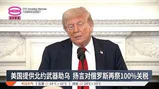 美国提供北约武器助乌 扬言对俄罗斯再祭100%关税【2025.07.15 八度空间早晨新闻】