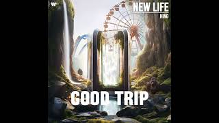 KING - Good Trip | New Life