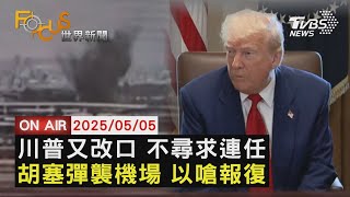 【LIVE】20250505 川普又改口 不尋求第3任期 機場遭空襲 以嗆報復葉門叛軍 貴州翻船3死14失蹤 習近平關切｜FOCUS世界新聞