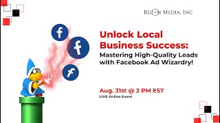 Mastering High-Quality Leads with Facebook Ad Wizardry | Local Business Success Webinar