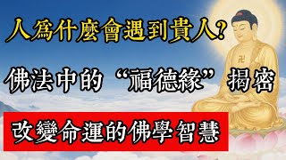人為什麼會遇到貴人？佛法中的“福德緣”揭密，改變命運的佛學智慧#佛教 #佛家 #佛法 #佛學知識 #佛學智慧 #修心修行 #佛教文化 #禪悟人生 #傳統文化