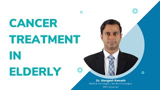 Cancer Treatment in Elderly | Dr. Mangesh Kamath | Medical Oncologist in India | Healius Cancer