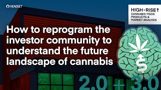 How to reprogram the investor community to understand cannabis’s future landscape