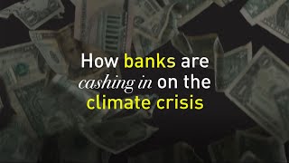How banks are cashing in on the climate crisis