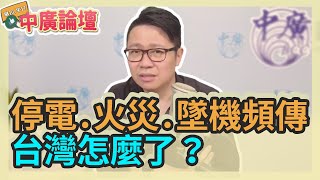 3.15.22【中廣論壇】朱凱翔：停電.火災.墜機頻傳，台灣怎麼了？