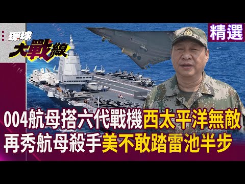【解放軍戰力】004航母搭載第六代戰機西太平洋無敵手！解放軍海軍立體作戰 再秀航母殺手美軍不敢踏雷池半步｜#寰宇新聞 #環球大戰線
