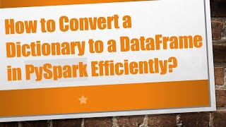 How to Convert a Dictionary to a DataFrame in PySpark Efficiently?