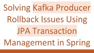 Solving Kafka Producer Rollback Issues Using JPA Transaction Management in Spring