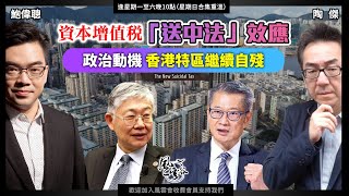 Chapter 504：資本增值稅 「送中法」效應 政治動機 香港特區繼續自殘｜風雲谷｜陶傑 鮑偉聰｜2024/01/17
