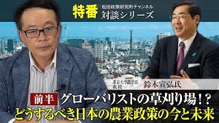 特番『－前半ーグローバリストの草刈り場！？どうするべき日本の農業政策の今と未来』ゲスト：東京大学農学部教授　鈴木宣弘氏