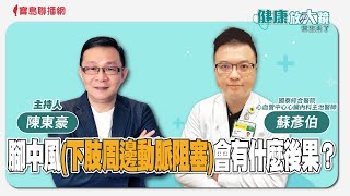 腳中風(下肢周邊動脈阻塞)會有什麼後果？ 陳東豪 主持 - 蘇彥伯 國泰綜合醫院心血管中心心臟內科主治醫師  -【健康放大鏡-醫生來了】