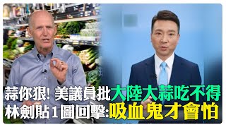【每日必看】蒜你狠! 美議員批"大陸大蒜吃不得" 林劍貼1圖回擊:吸血鬼才會怕